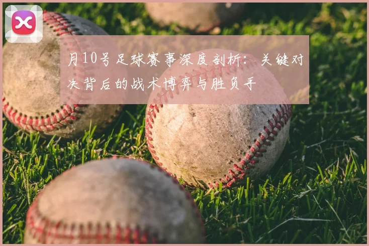 月10号足球赛事深度剖析:关键对决背后的战术博弈与胜负手