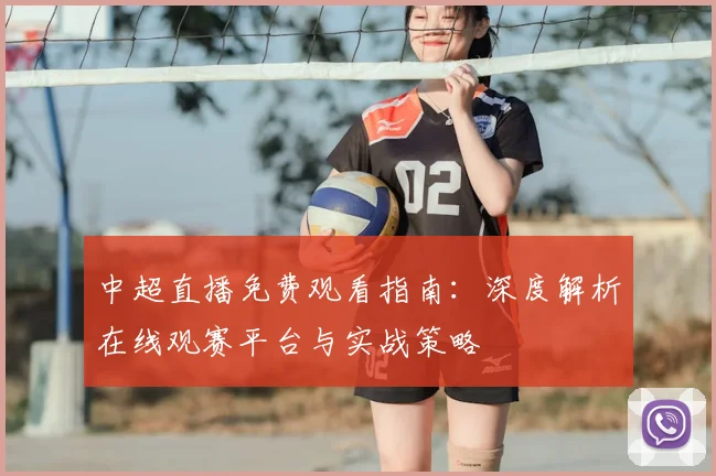 中超直播免费观看指南：深度解析在线观赛平台与实战策略
