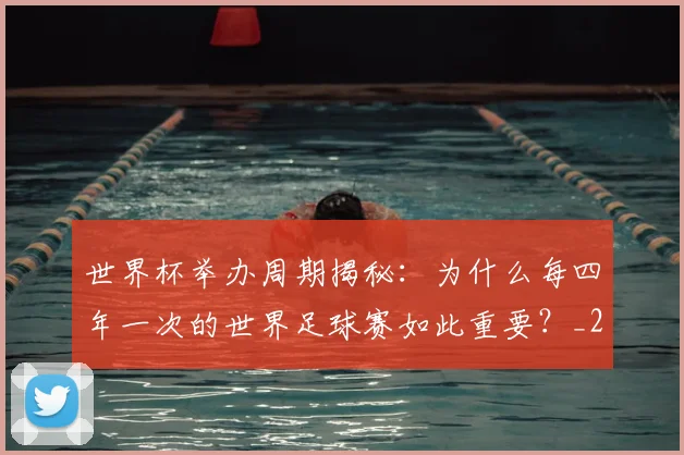 世界杯举办周期揭秘：为什么每四年一次的世界足球赛如此重要？_20260609201253