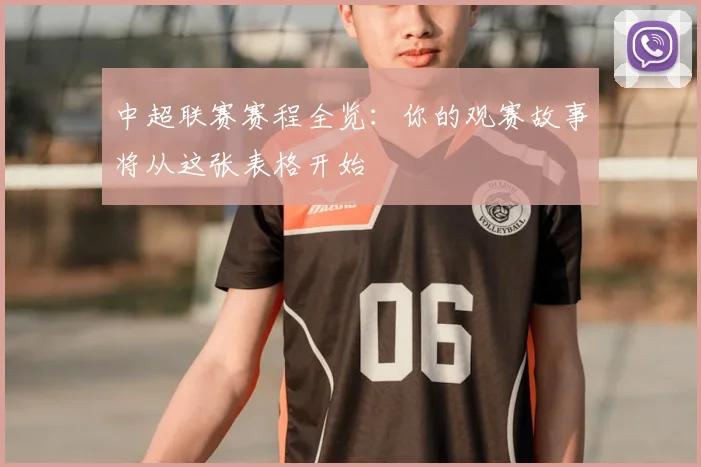 中超联赛赛程全览：你的观赛故事将从这张表格开始