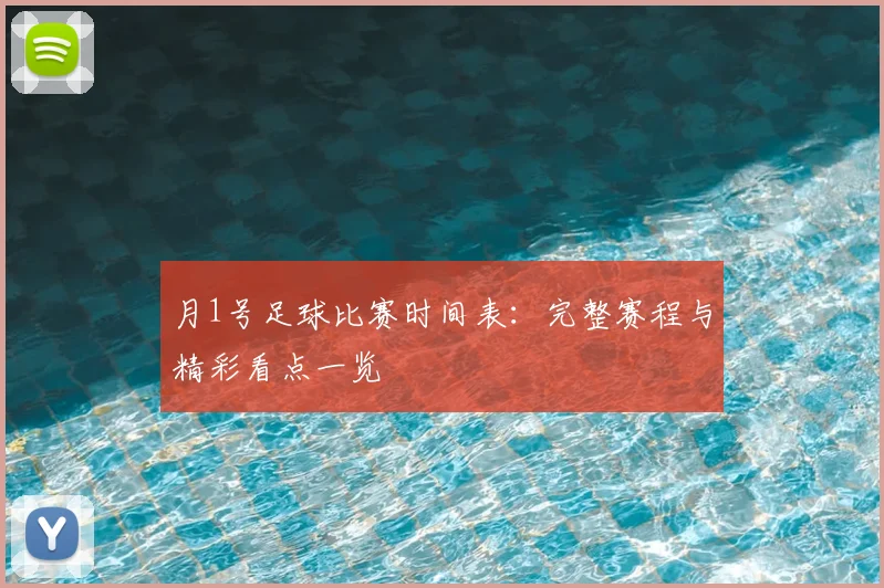 月1号足球比赛时间表：完整赛程与精彩看点一览