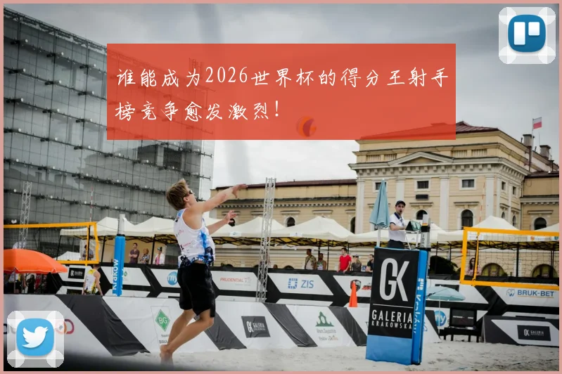 谁能成为2026世界杯的得分王射手榜竞争愈发激烈!